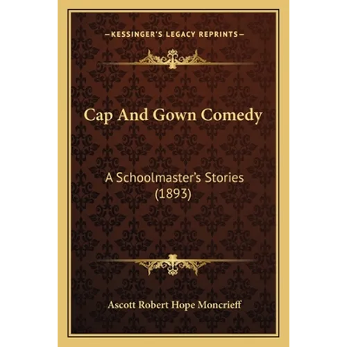 Cap And Gown Comedy: A Schoolmaster's Stories (1893) - Paperback