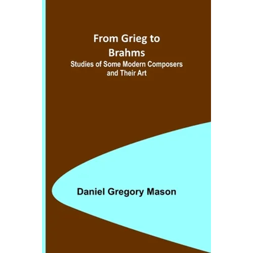 From Grieg to Brahms: Studies of Some Modern Composers and Their Art - Paperback