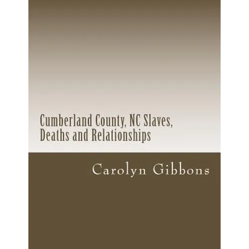 Cumberland County, NC Slaves, Deaths and Relationships: From Deed Books 53 - 56 - Paperback