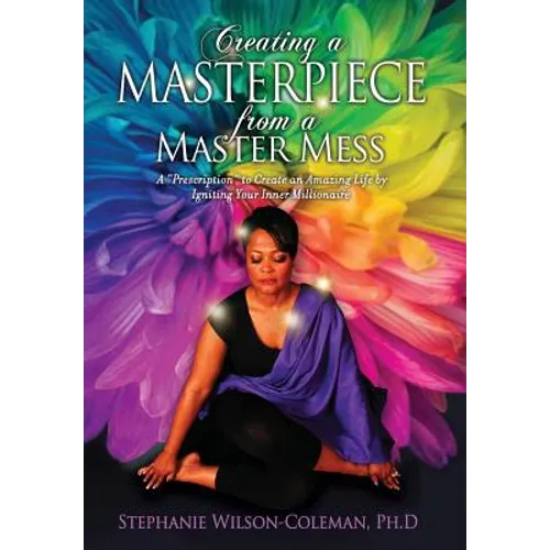 Creating a Masterpiece from a Master Mess: A 'Prescription" to create an amazing Life by Igniting Your Inner Millionaire - Hardcover