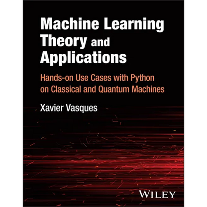 Machine Learning Theory and Applications: Hands-On Use Cases with Python on Classical and Quantum Machines - Hardcover