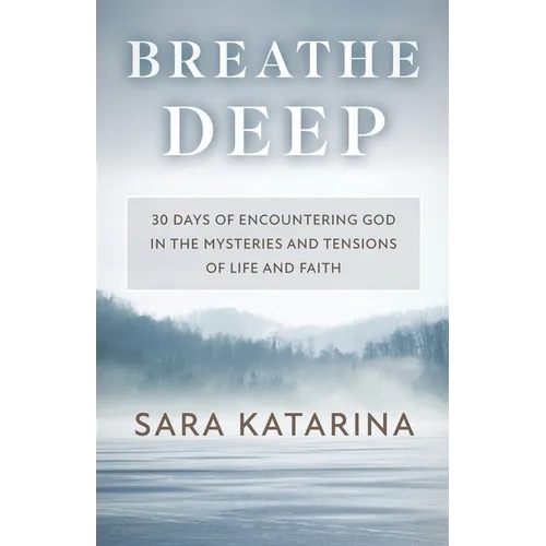 Breathe Deep: 30 Days of Encountering God in the Mysteries and Tensions of Life and Faith - Paperback