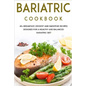 Bariatric Cookbook: 40+ Breakfast, Dessert and Smoothie Recipes designed for a healthy and balanced Bariatric diet - Paperback