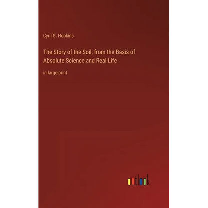 The Story of the Soil; from the Basis of Absolute Science and Real Life: in large print - Hardcover