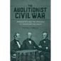 The Abolitionist Civil War: Immediatists and the Struggle to Transform the Union - Hardcover