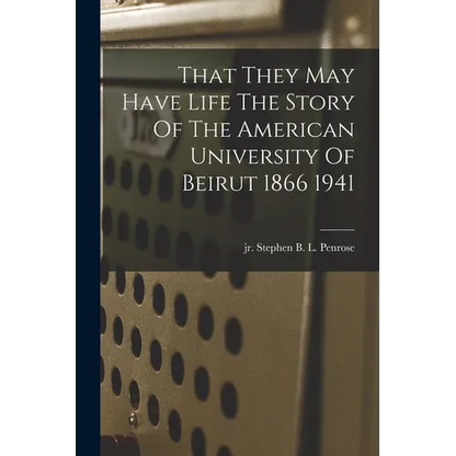 That They May Have Life The Story Of The American University Of Beirut 1866 1941 - Paperback
