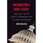 Washington's Dark Secret: The Real Truth about Terrorism and Islamic Extremism - Hardcover
