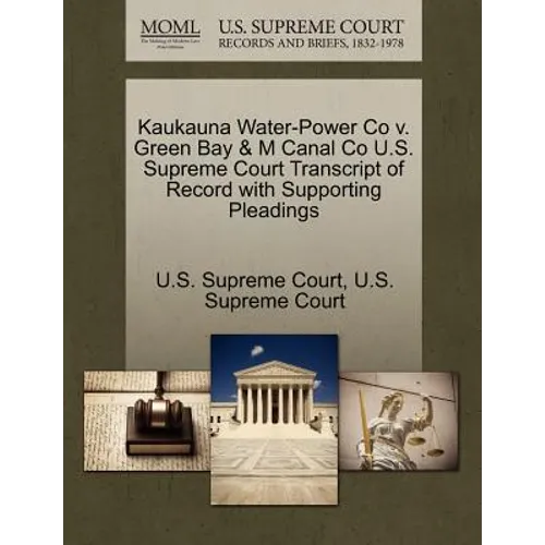 Kaukauna Water-Power Co V. Green Bay & M Canal Co U.S. Supreme Court Transcript of Record with Supporting Pleadings - Paperback