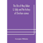 The life of Mary Baker G. Eddy and the history of Christian science - Paperback