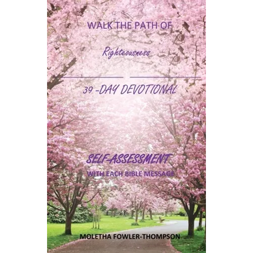 Walk the Path of Righteousness: 39 DAYS OF BIBLE MESSAGES SELF-ASSESSMENT After each message - Hardcover