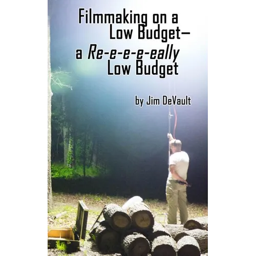 Filmmaking on a Low Budget-- a Re-e-e-e-eally Low Budget - Paperback