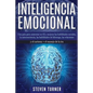 Inteligencia Emocional: Una guía para aumentar su CE y mejorar las habilidades sociales, la autoconciencia, las habilidades de liderazgo, las - Paperback