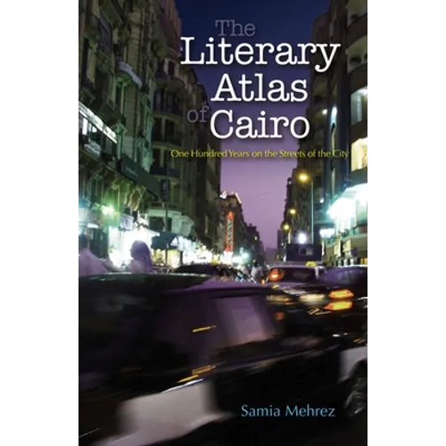 The Literary Atlas of Cairo: One Hundred Years on the Streets of the City - Hardcover