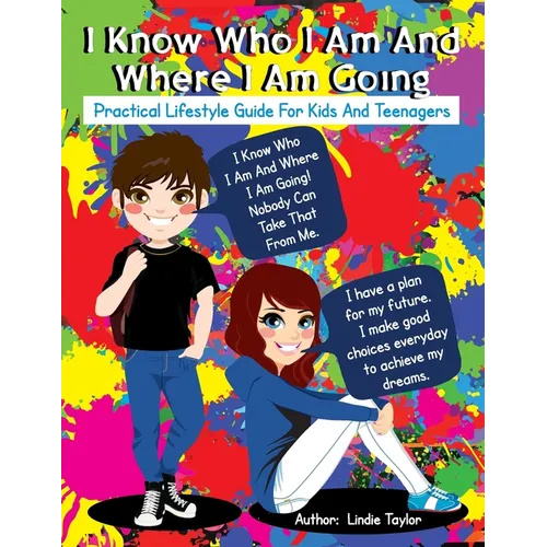 I Know Who I Am and Where I Am Going: Practical Lifestyle Guide for Kids and Teenagers - Paperback