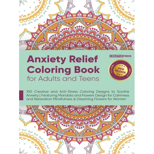 Anxiety Relief Coloring Book for Adults and Teens: 100 Creative and Anti-Stress Coloring Designs to Soothe Anxiety Featuring Mandala and Flowers Desig - Paperback