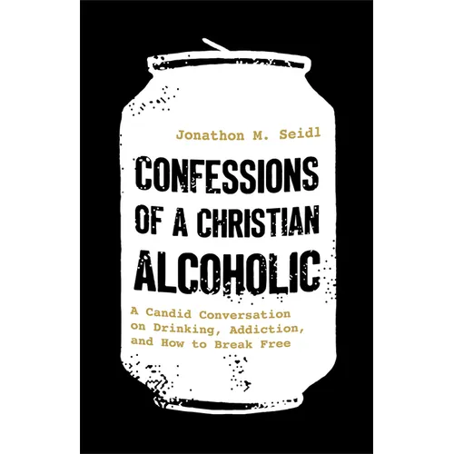 Confessions of a Christian Alcoholic: A Candid Conversation on Drinking, Addiction, and How to Break Free - Hardcover