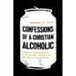 Confessions of a Christian Alcoholic: A Candid Conversation on Drinking, Addiction, and How to Break Free - Hardcover