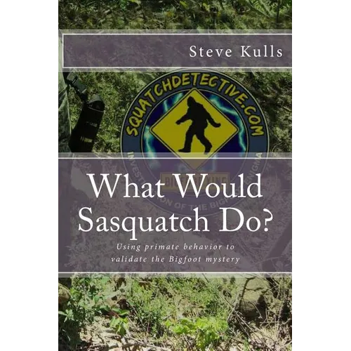 What Would Sasquatch Do?: Using Primate Behavior to Look at the Bigfoot Mystery - Paperback