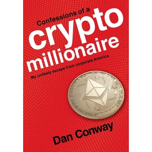 Confessions of a Crypto Millionaire: My Unlikely Escape from Corporate America - Hardcover
