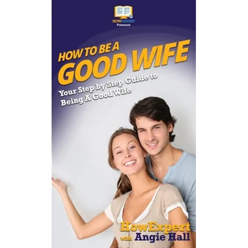 How To Be a Good Wife: Your Step By Step Guide To Being a Good Wife - Hardcover