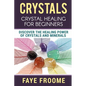 Crystals: Crystal Healing for Beginners, Discover the Healing Power of Crystals and Minerals - Paperback