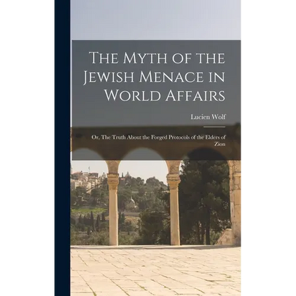 The Myth of the Jewish Menace in World Affairs; or, The Truth About the Forged Protocols of the Elders of Zion - Hardcover