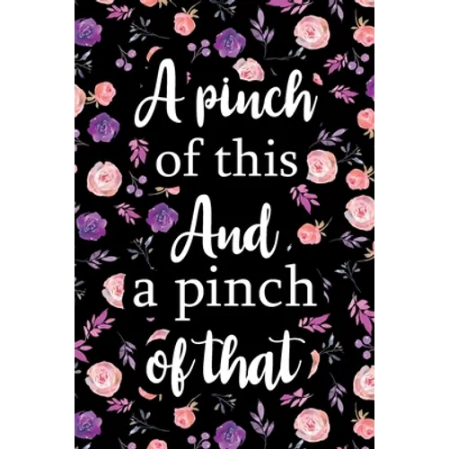 A Pinch of This And a Pinch of That: Adult Blank Lined Notebook, Write in Your Favorite Menu, Kitchen Cookbook, Food Journal, Food Notebook - Paperback