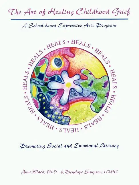 The Art of Healing Childhood Grief: A School-Based Expressive Arts Program Promoting Social and Emotional Literacy - Paperback