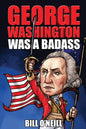 George Washington Was A Badass: Crazy But True Stories About The United States' First President - Paperback