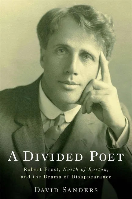 A Divided Poet: Robert Frost, North of Boston, and the Drama of Disappearance - Hardcover