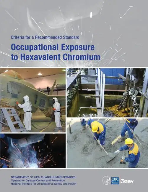 Occupational Exposure to Hexavalent Chromium: Criteria for a Recommended Standard - Paperback