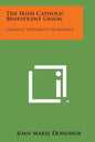 The Irish Catholic Benevolent Union: Catholic University of America - Paperback