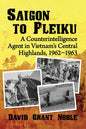 Saigon to Pleiku: A Counterintelligence Agent in Vietnam's Central Highlands, 1962‒1963 - Paperback