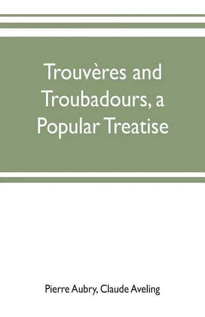 Trouvères and troubadours, a popular treatise - Paperback