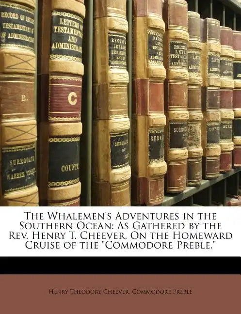 The Whalemen's Adventures in the Southern Ocean: As Gathered by the REV. Henry T. Cheever, on the Homeward Cruise of the Commodore Preble. - Paperback