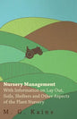 Nursery Management - With Information on Lay Out, Soils, Shelters and Other Aspects of the Plant Nursery - Paperback