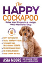 The Happy Cockapoo: Raise Your Puppy to a Happy, Well-Mannered Dog - Paperback