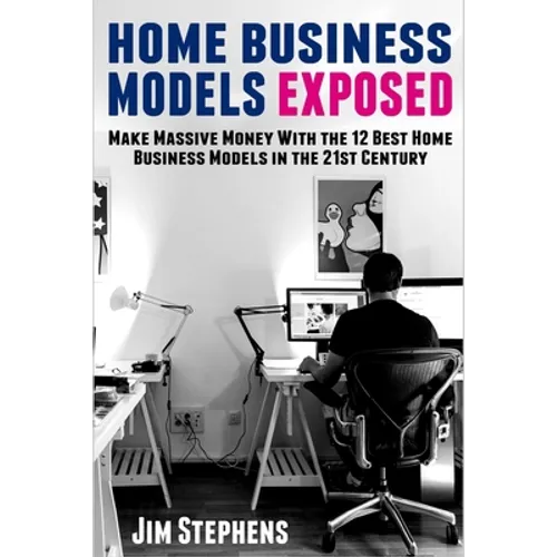 Home Business Models Exposed: Make Massive Money With the 12 Best Home Business Models in the 21st Century - Paperback