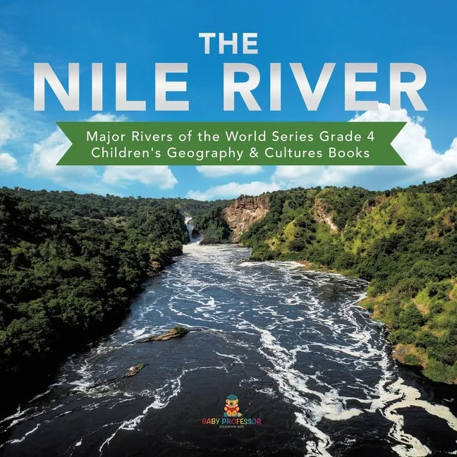 The Nile River Major Rivers of the World Series Grade 4 Children's Geography & Cultures Books - Paperback