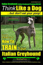 Italian Greyhound, Italian Greyhound Training AAA AKC: Think Like a Dog But Don't Eat Your Poop! Italian Greyhound Breed Expert Training: Here's EXACT - Paperback