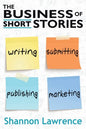 The Business of Short Stories: Writing, Submitting, Publishing, and Marketing - Paperback