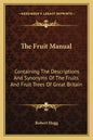 The Fruit Manual: Containing the Descriptions and Synonyms of the Fruits and Fruit Trees of Great Britain - Paperback