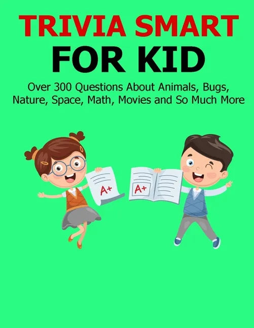 Trivia Smart For Kid: Over 300 Questions about Animals, Bug, Nature, Space, Math, Movie and So Much More - Paperback