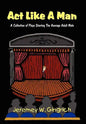 ACT Like a Man: A Collection of Plays Starring the Average Adult Male - Hardcover