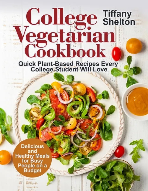 College Vegetarian Cookbook: Quick Plant-Based Recipes Every College Student Will Love. Delicious and Healthy Meals for Busy People on a Budget (Ve - Paperback