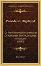 Providence Displayed: Or The Remarkable Adventures Of Alexander Selkirk, Of Largo, In Scotland (1800) - Hardcover