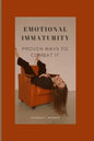 Emotional Immaturity: Proven Ways to Combat It - Paperback