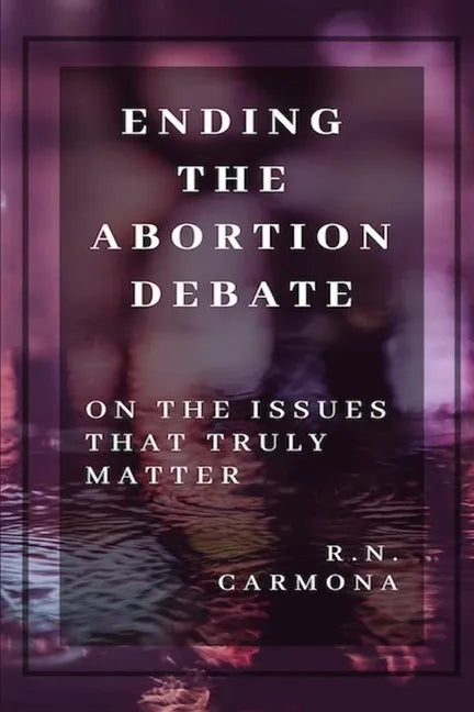 Ending the Abortion Debate: On The Issues That Truly Matter - Paperback