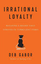 Irrational Loyalty: Building a Brand That Thrives in Turbulent Times - Paperback