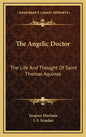 The Angelic Doctor: The Life and Thought of Saint Thomas Aquinas - Hardcover